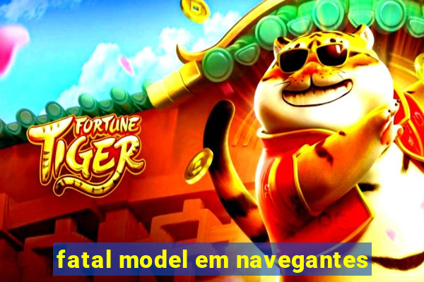 fatal model em navegantes